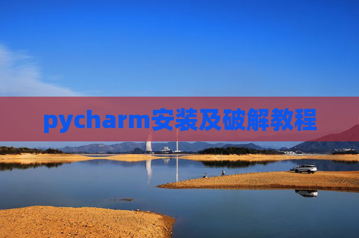 pycharm安装及破解教程 pycharm安装及破解教程